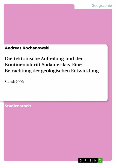 Die tektonische Aufteilung und der Kontinentaldrift Südamerikas. Eine Betrachtung der geologischen Entwicklung - Andreas Kochanowski