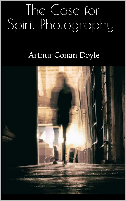 The Case for Spirit Photography - Arthur Conan Doyle