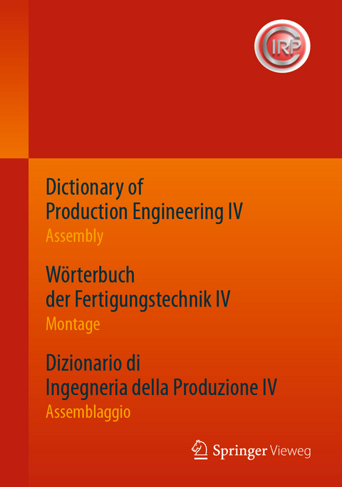 Dictionary of Production Engineering IV - Assembly   Wörterbuch der Fertigungstechnik IV - Montage   Dizionario di Ingegneria della Produzione IV - Assemblaggio