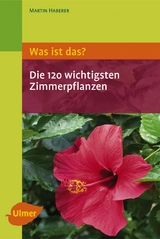 Was ist das? Die 120 wichtigsten Zimmerpflanzen - Martin Haberer