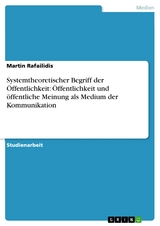 Systemtheoretischer Begriff der Öffentlichkeit: Öffentlichkeit und öffentliche Meinung als Medium der Kommunikation -  Martin Rafailidis