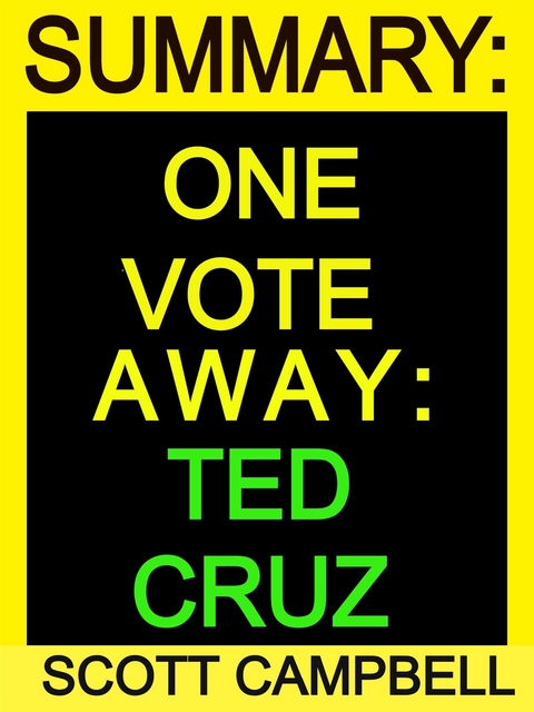 Summary and Expansion: One Vote Away: Ted Cruz - Scott Campbell