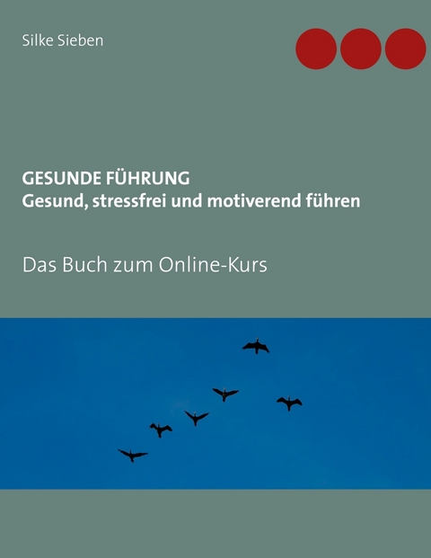 Gesunde Führung - Gesund, stressfrei und motiverend führen - Silke Sieben