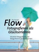 Flow – Fotografieren als Glückserlebnis - Pia Parolin