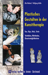 Plastisches Gestalten in der Kunsttherapie - Ton, Gips, Holz, Stein - Elke Wieland, Wolfgang Kessler