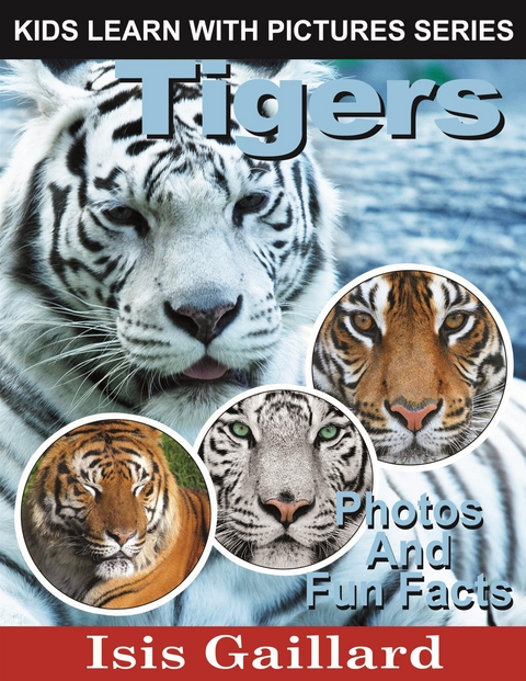 Tigers: Photos and Fun Facts for Kids - Isis Gaillard