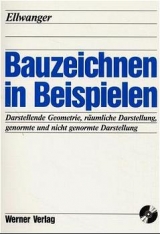 Bauzeichnen in Beispielen - Bernhard Ellwanger