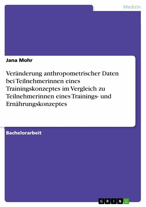 Veränderung anthropometrischer Daten bei Teilnehmerinnen eines Trainingskonzeptes im Vergleich zu Teilnehmerinnen eines Trainings- und Ernährungskonzeptes - Jana Mohr