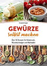 Gewürze selbst machen - Elisabeth Engler