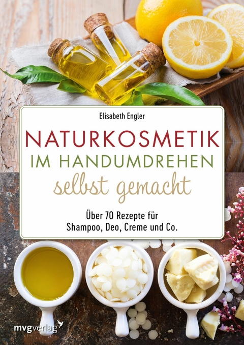 Naturkosmetik im Handumdrehen selbst gemacht -  Elisabeth Engler