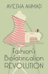 Fashion's Biofabrication Revolution -  Ayesha Ahmad