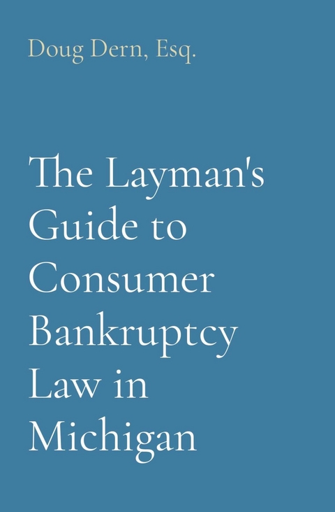 The Layman's Guide to Consumer Bankruptcy Law in Michigan - Doug Dern