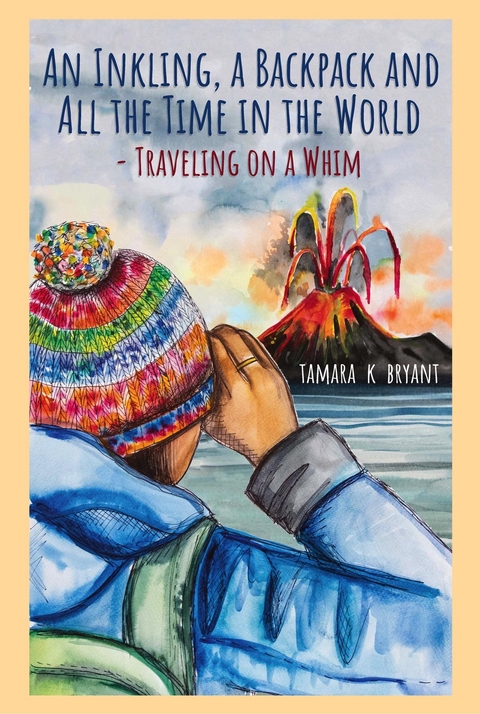 An Inkling, A Backpack, and All the Time in the World.... Traveling on a Whim - Tamara K. Bryant