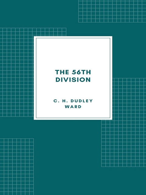 The 56th Division (1st London Territorial Division) - C. H. Dudley Ward