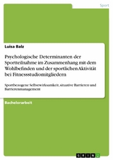 Psychologische Determinanten der Sportteilnahme im Zusammenhang mit dem Wohlbefinden und der sportlichen Aktivität bei Fitnessstudiomitgliedern - Luisa Balz