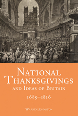 National Thanksgivings and Ideas of Britain, 1689-1816 -  Warren Johnston