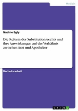 Die Reform des Substitutionsrechts und ihre Auswirkungen auf das Verhältnis zwischen Arzt und Apotheker - Nadine Egly