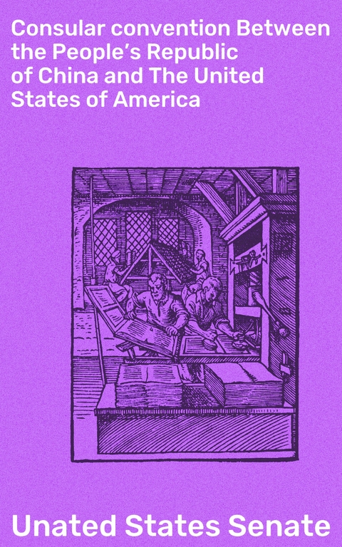 Consular convention Between the People's Republic of China and The United States of America - Unated States Senate