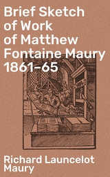 Brief Sketch of Work of Matthew Fontaine Maury 1861–65 - Richard Launcelot Maury