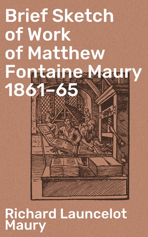 Brief Sketch of Work of Matthew Fontaine Maury 1861–65 - Richard Launcelot Maury