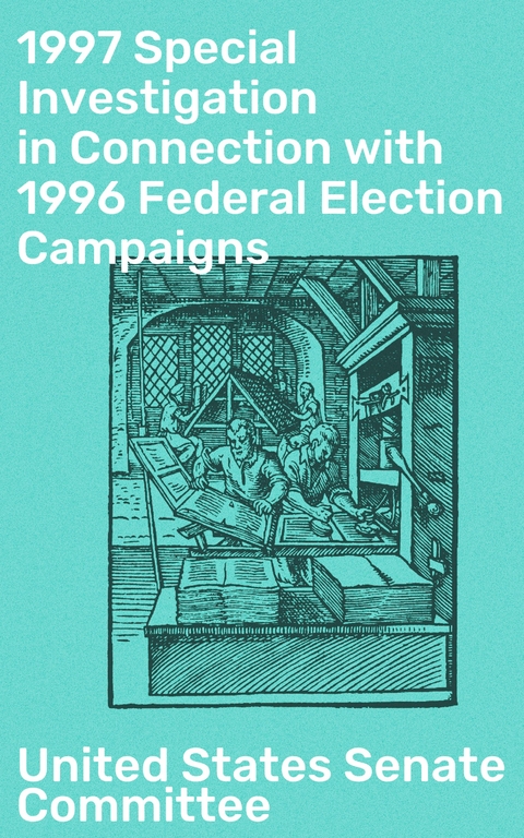 1997 Special Investigation in Connection with 1996 Federal Election Campaigns - United States Senate Committee