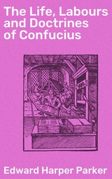 The Life, Labours and Doctrines of Confucius - Edward Harper Parker