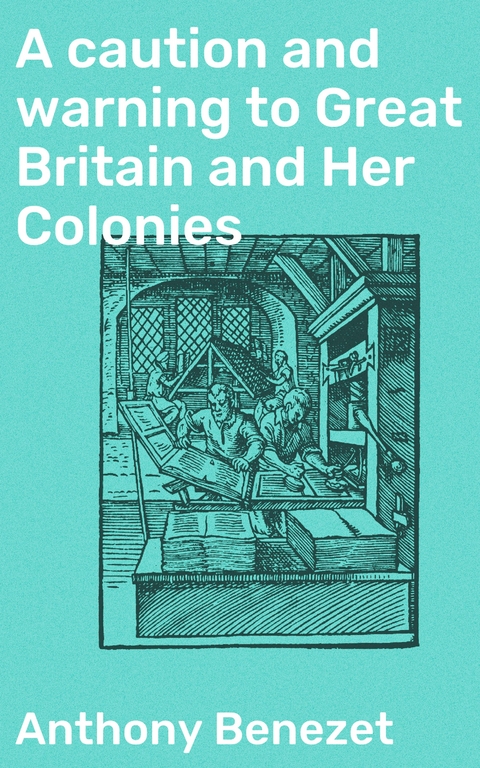 A caution and warning to Great Britain and Her Colonies - Anthony Benezet