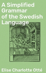 A Simplified Grammar of the Swedish Language - Elise Charlotte Otté