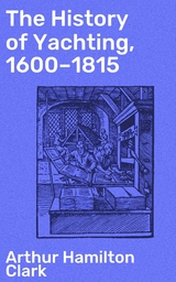 The History of Yachting, 1600–1815 - Arthur Hamilton Clark