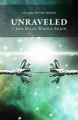 Unraveled - And Made Whole Again - Deanna Wood Priddy