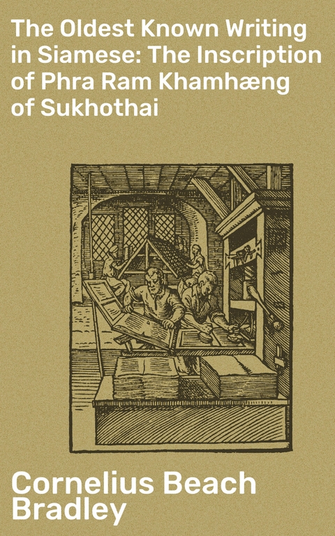 The Oldest Known Writing in Siamese: The Inscription of Phra Ram Khamhæng of Sukhothai - Cornelius Beach Bradley