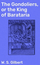 The Gondoliers, or the King of Barataria - W. S. Gilbert