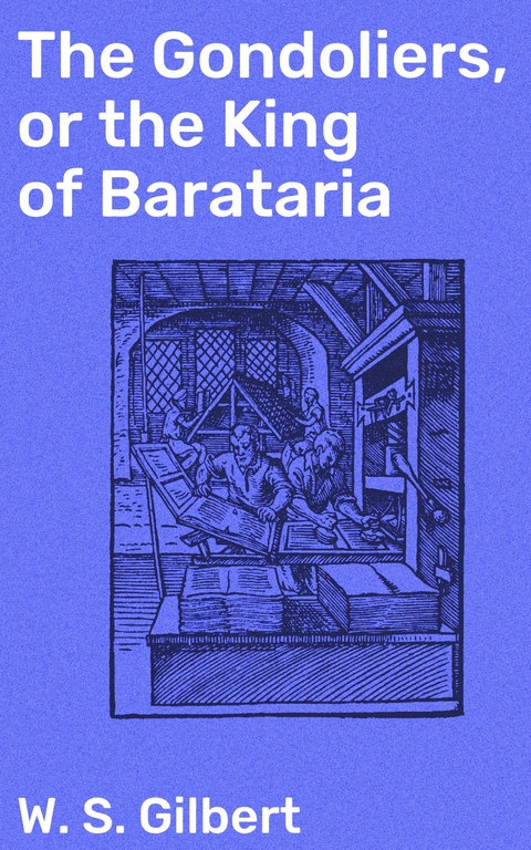 The Gondoliers, or the King of Barataria - W. S. Gilbert