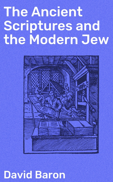 The Ancient Scriptures and the Modern Jew - David Baron