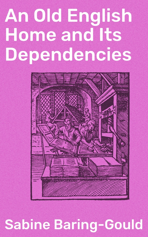 An Old English Home and Its Dependencies - Sabine Baring-Gould