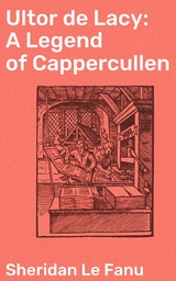 Ultor de Lacy: A Legend of Cappercullen - Sheridan Le Fanu