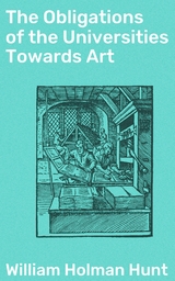 The Obligations of the Universities Towards Art - William Holman Hunt