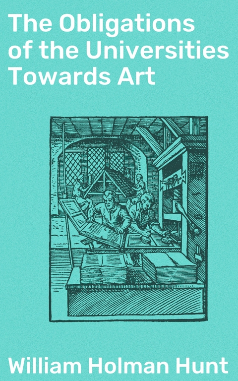 The Obligations of the Universities Towards Art - William Holman Hunt