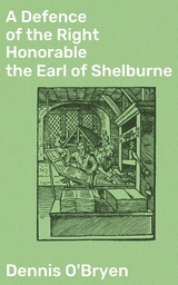 A Defence of the Right Honorable the Earl of Shelburne - Dennis O'Bryen