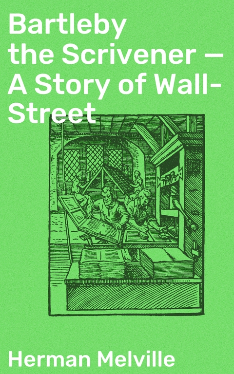 Bartleby the Scrivener — A Story of Wall-Street - Herman Melville