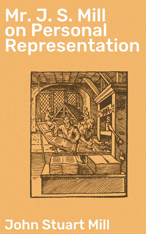 Mr J. S. Mill on Personal Representation - John Stuart Mill