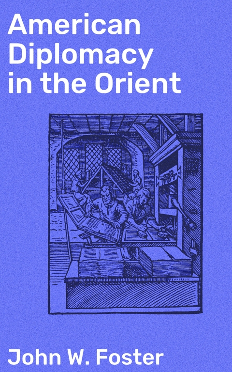 American Diplomacy in the Orient - John W. Foster