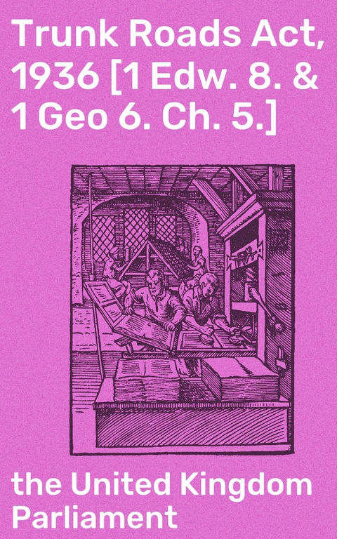 Trunk Roads Act, 1936 [1 Edw. 8. & 1 Geo 6. Ch. 5.] -  the United Kingdom Parliament