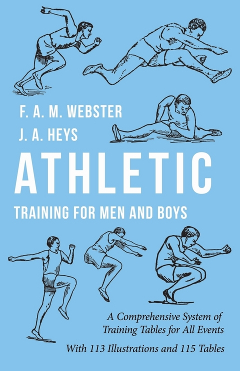 Athletic Training for Men and Boys - A Comprehensive System of Training Tables for All Events - F. A. M. Webster, J. A. Heys, A. W. Close