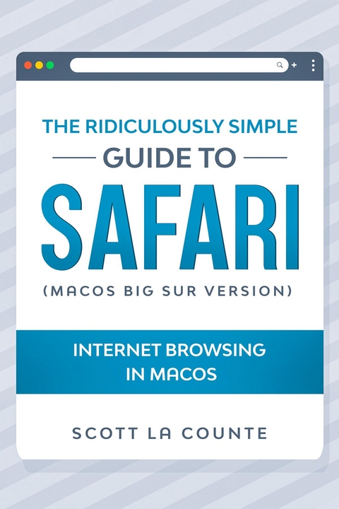 The Ridiculously Simple Guide To Safari : Internet Browsing In MacOS (MacOS Big Sur Version) -  Scott La Counte