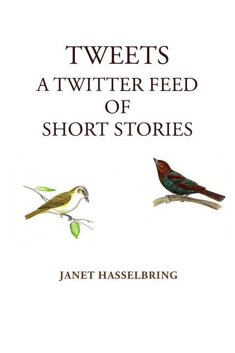 Tweets, A Twitter Feed of Short Stories - Janet Hasselbring