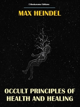 Occult Principles of Health and Healing - Max Heindel