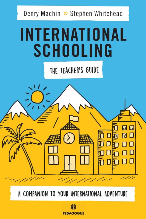 International Schooling - The Teacher's Guide - Denry Machin, Stephen Whitehead