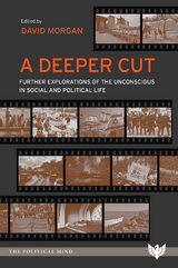 A Deeper Cut : Further Explorations of the Unconscious in Social and Political Life - 