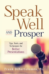 Speak Well and Prosper : Tips, Tools, and Techniques for Better Presentations -  Frank DiBartolomeo